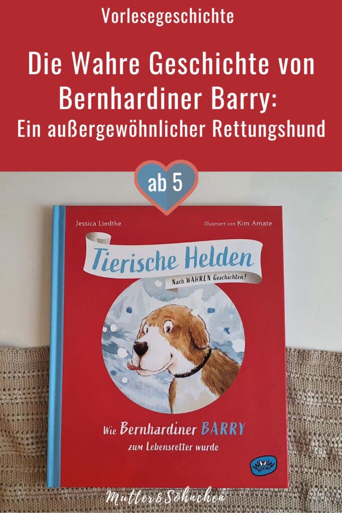 Kennt ihr den berühmtesten Hund der Schweiz? Bernhardiner Barry rettete 1800 ein Kind aus dem Schnee und wurde damit zum Nationalheld. In dem neuen Band "Wie Bernhardiner Barry zum Lebensretter wurde" von Jessica Liedtke aus der Reihe "Tierische Helden" gibt es diese spannende und berührende Geschichten zum Vorlesen. Mit vielen liebevollen Illustrationen von Kim Amate und  historischen Fakten und Originalfotos. Eine Vorlesegeschichte für Kinder ab 5 Jahren.