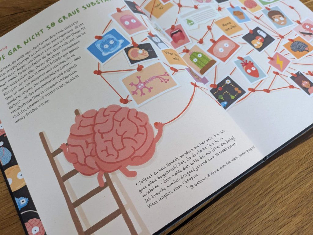 Es sorgt dafür, dass wir sprechen und uns bewegen können. Und obendrauf speichert es noch all die Erinnerungen ab, die wir im Laufe unseres Lebens machen. Unser Gehirn! Aber wie funktioniert das weiche Ding in unserem Schädel eigentlich? Philip Bunting nimmt uns in "Dein geniales Gehirn" mit auf eine spannende Reise durch unsere grauen Zellen, unsere Gefühle und unser Handeln für Kinder ab 6 Jahre. Mit vielen süßen Illustrationen.